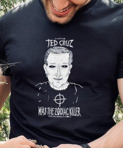 Ted Cruz Was The Zodiac Killer shirt