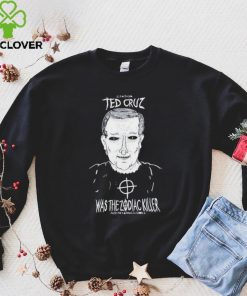 Ted Cruz Was The Zodiac Killer shirt