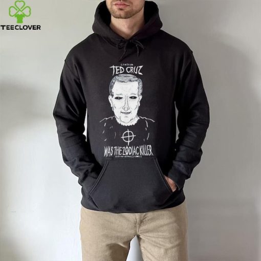 Ted Cruz Was The Zodiac Killer shirt