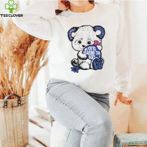 Teddy Bear you’re scaring the hoes art shirt