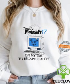 Teddy Fresh 17 On My Way To Escape Reality Shirt