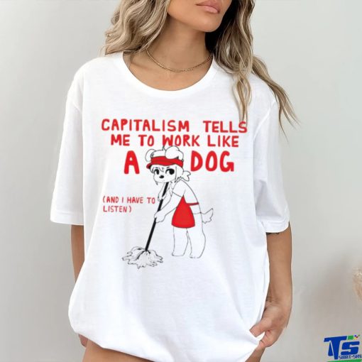 Teddy capitalism tells me to work like a dog hoodie, sweater, longsleeve, shirt v-neck, t-shirt