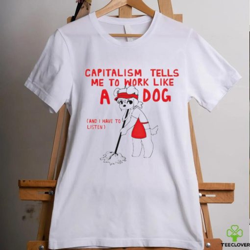 Teddy capitalism tells me to work like a dog hoodie, sweater, longsleeve, shirt v-neck, t-shirt