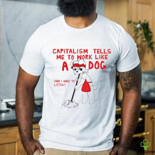 Teddy capitalism tells me to work like a dog hoodie, sweater, longsleeve, shirt v-neck, t-shirt