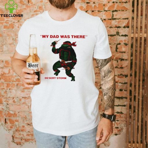 Teenage Mutant Ninja Turtles Raphael my Dad was there desert storm shirt
