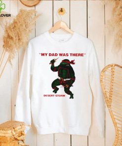 Teenage Mutant Ninja Turtles Raphael my Dad was there desert storm shirt
