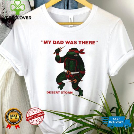 Teenage Mutant Ninja Turtles Raphael my Dad was there desert storm shirt