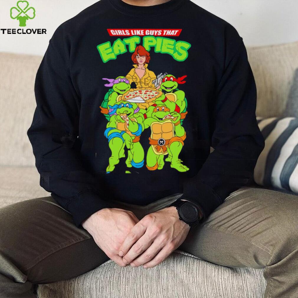 Ninja Turtles Girls Like Guys That Eat Pies Shirt