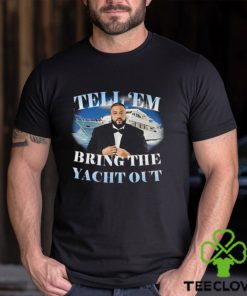 Tell Em Bring The Yacht Out Dj Khaled Funny Meme Joke T Shirt, Dj Khaled Shirt, Dj Khaled Golf T hoodie, sweater, longsleeve, shirt v-neck, t-shirt