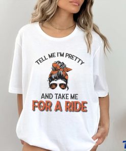 Tell Me I’m Pretty And Take Me For A Ride T shirt