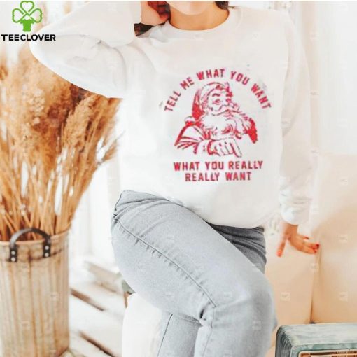 Tell Me What You Want Funny Christmas Santa Xmas Gifts Shirt