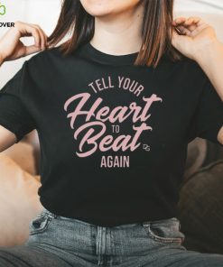 Tell Your Heart To Beat Again 2023 T shirt