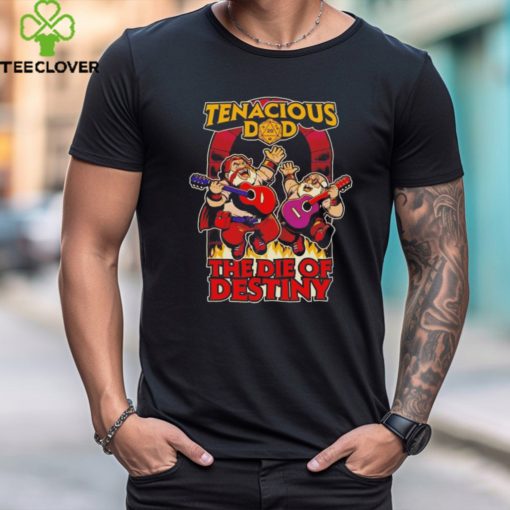 Tenacious dad the die of destiny shirt