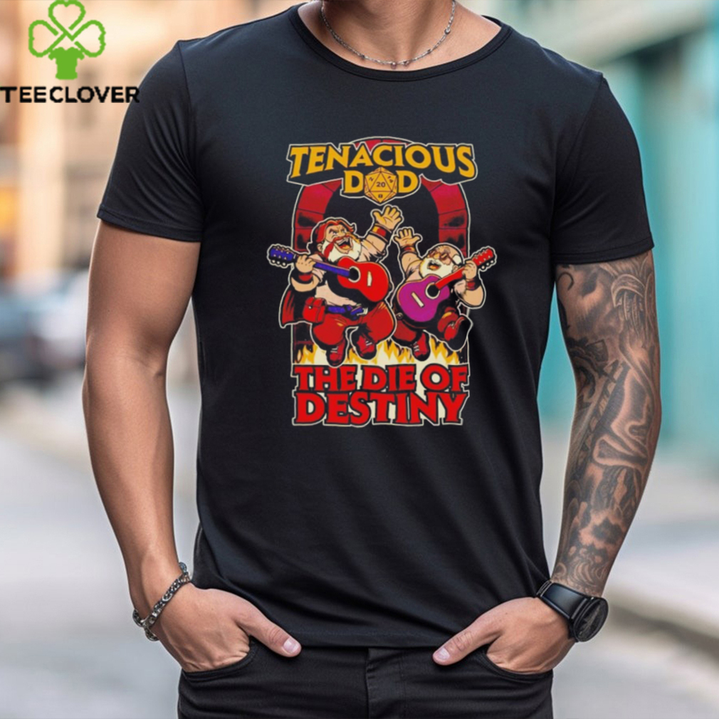 Tenacious dad the die of destiny shirt Tenacious dad the die of destiny shirt