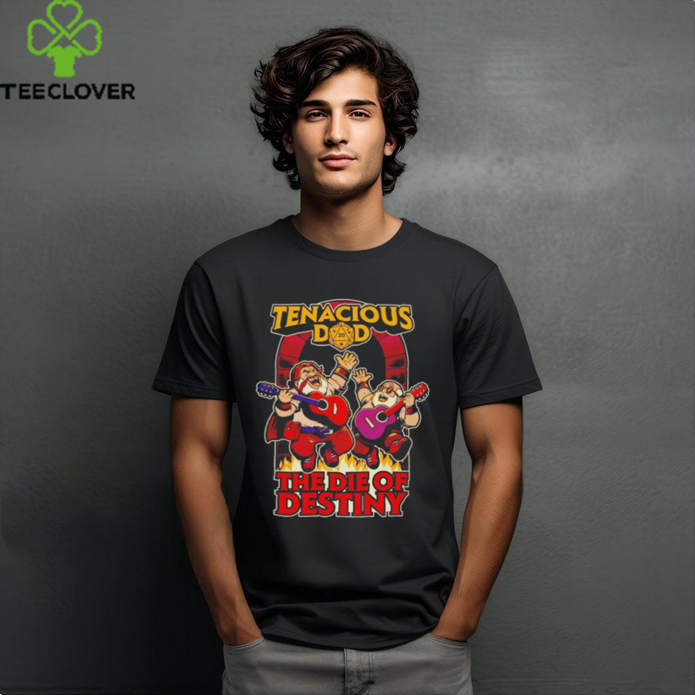 Tenacious dad the die of destiny shirt Tenacious dad the die of destiny shirt