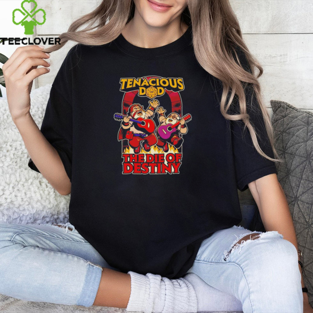 Tenacious dad the die of destiny shirt Tenacious dad the die of destiny shirt