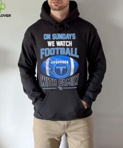 Tennessee Titans On Sundays We Watch Football With Family Shirt