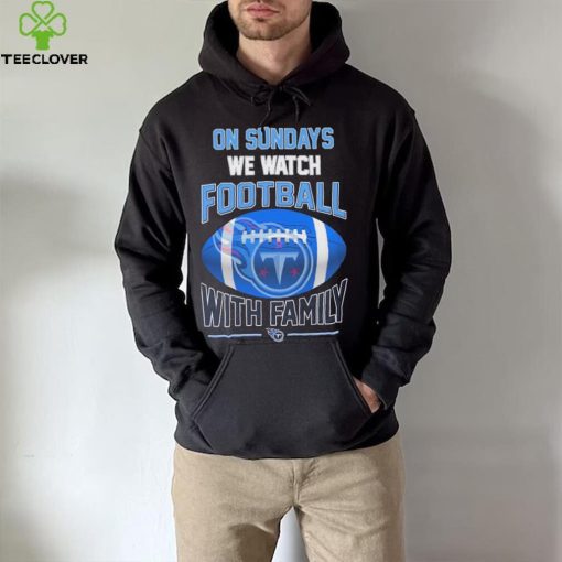 Tennessee Titans On Sundays We Watch Football With Family Shirt