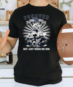 Tennessee Titans forever not just when we win Mickey Mouse Donald Duck Goofy hoodie, sweater, longsleeve, shirt v-neck, t-shirt