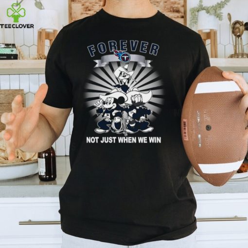 Tennessee Titans forever not just when we win Mickey Mouse Donald Duck Goofy hoodie, sweater, longsleeve, shirt v-neck, t-shirt