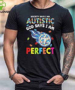 Tennessee Titans society says I am Autistic god says I am perfect shirt