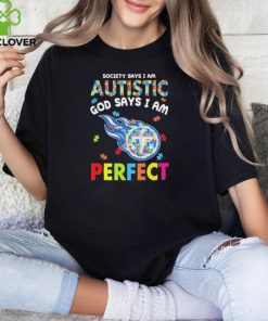 Tennessee Titans society says I am Autistic god says I am perfect hoodie, sweater, longsleeve, shirt v-neck, t-shirt