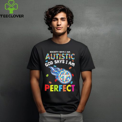 Tennessee Titans society says I am Autistic god says I am perfect hoodie, sweater, longsleeve, shirt v-neck, t-shirt