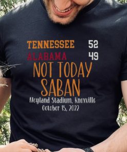 Tennessee Vols 52 Alabama Crimson Tide 49 Not Today Saban T Shirt