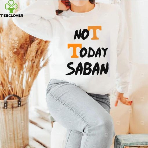 Tennessee Vols Not Today Nick Saban T Shirt