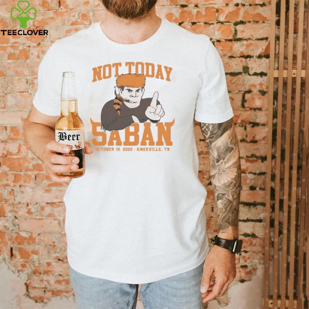 Tennessee Volunteers Not Today Saban October 15, 2022 Shirt Tennessee Volunteers Not Today Saban October 15, 2022 Shirt