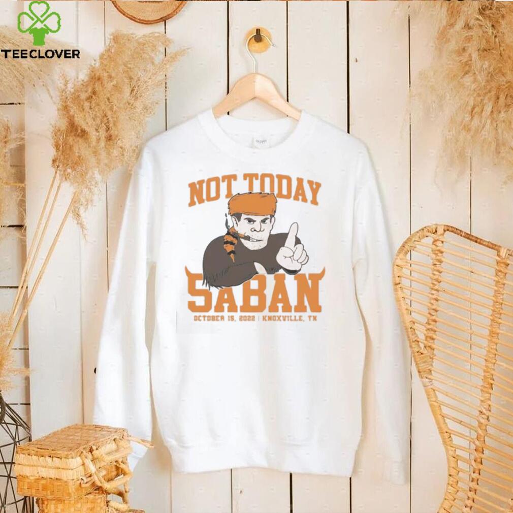 Tennessee Volunteers Not Today Saban October 15, 2022 Shirt Tennessee Volunteers Not Today Saban October 15, 2022 Shirt