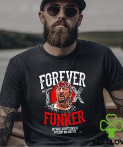 Terry Funk Forever Funker anywhere and everywhere everyday and forever 2023 hoodie, sweater, longsleeve, shirt v-neck, t-shirt