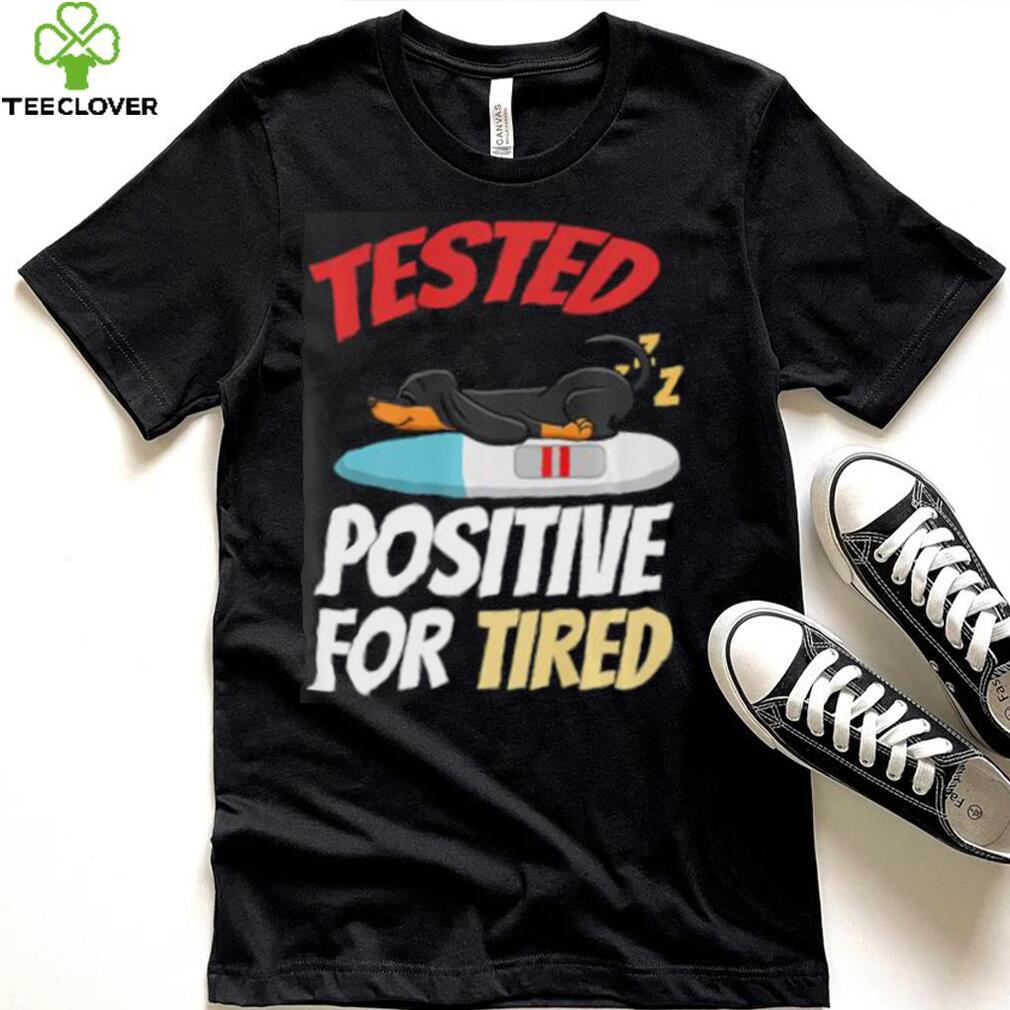 Tested Positive For Tired Dachshund T Shirt Tested Positive For Tired Dachshund T Shirt