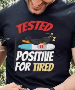 Tested Positive For Tired Dachshund T Shirt 3 Tested Positive For Tired Dachshund T Shirt