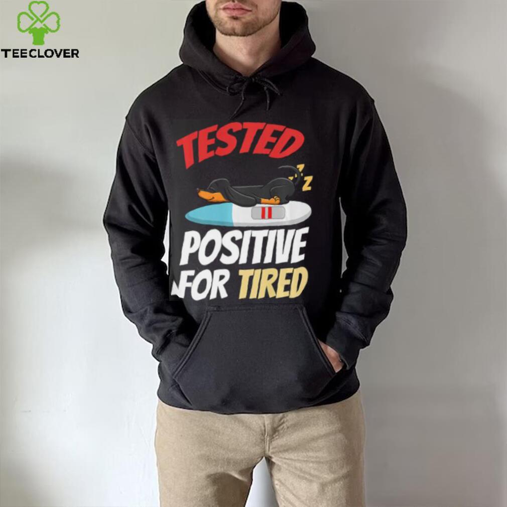 Tested Positive For Tired Dachshund T Shirt Tested Positive For Tired Dachshund T Shirt