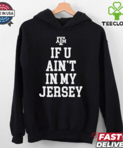 Texas A&M Aggies If You Ain’t In My Jersey T shirts