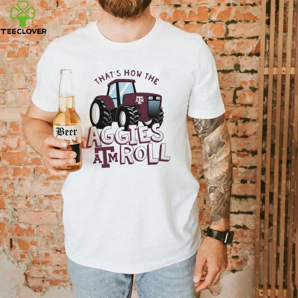 Texas A&M Aggies That’s How The Aggies Roll Tractor Shirt Texas A&M Aggies That’s How The Aggies Roll Tractor Shirt