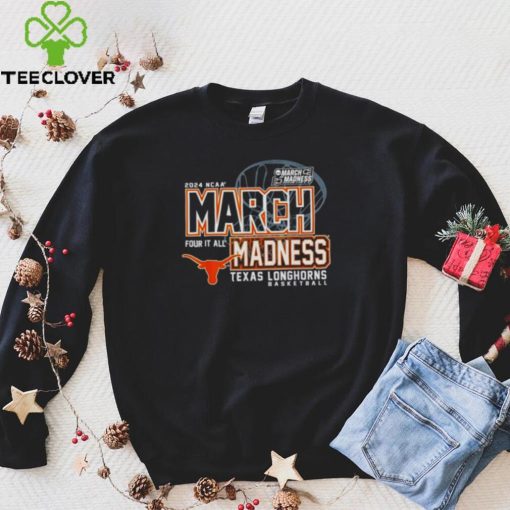 Texas Longhorns 2024 NCAA Basketball March Madness Four it all hoodie, sweater, longsleeve, shirt v-neck, t-shirt