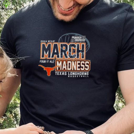 Texas Longhorns 2024 NCAA Basketball March Madness Four it all hoodie, sweater, longsleeve, shirt v-neck, t-shirt