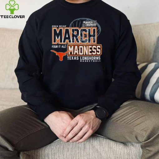 Texas Longhorns 2024 NCAA Basketball March Madness Four it all hoodie, sweater, longsleeve, shirt v-neck, t-shirt