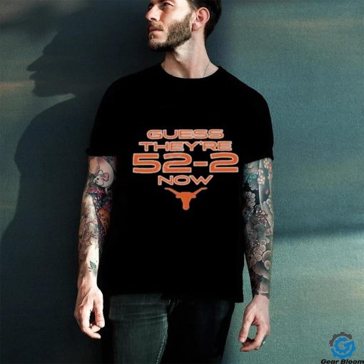 Texas Longhorns Football Guess They’re 52 2 Now Shirt