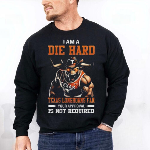 Texas Longhorns Mascot Die Hard Fan Your Approval Is Not Required hoodie, sweater, longsleeve, shirt v-neck, t-shirt