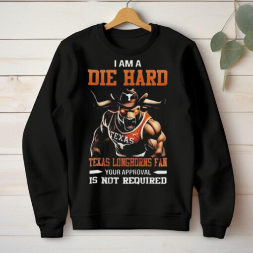 Texas Longhorns Mascot Die Hard Fan Your Approval Is Not Required hoodie, sweater, longsleeve, shirt v-neck, t-shirt