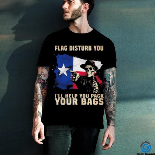 Texas Skull Disturb You I’ll Help You Pack Your Bags Shirt