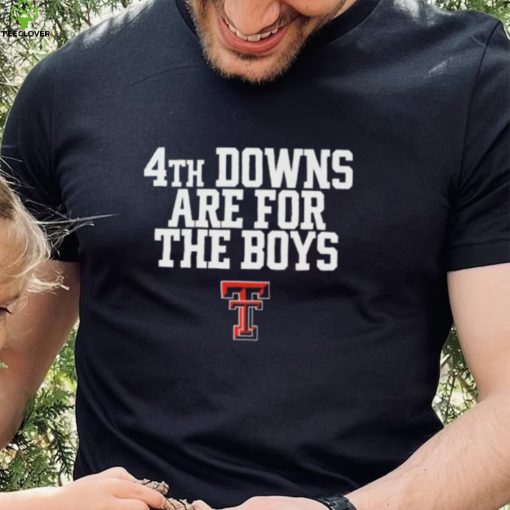 Texas Tech Red Raiders 4Th Downs Are For The Boys Shirt