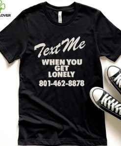 Text me when you get lonely heavy shirt 3 Text me when you get lonely heavy shirt