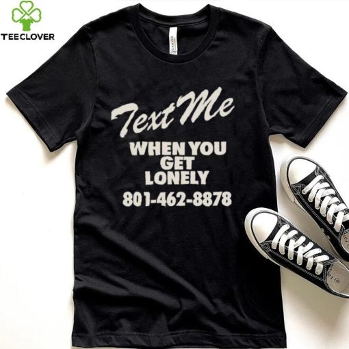 Text me when you get lonely heavy shirt