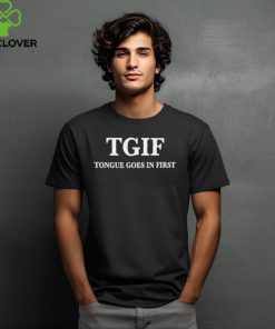 Tgif Tongue Goes In First Funny Shirt