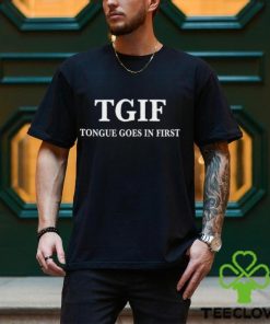 Tgif Tongue Goes In First T Shirt