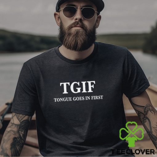 Tgif Tongue Goes In First T Shirt